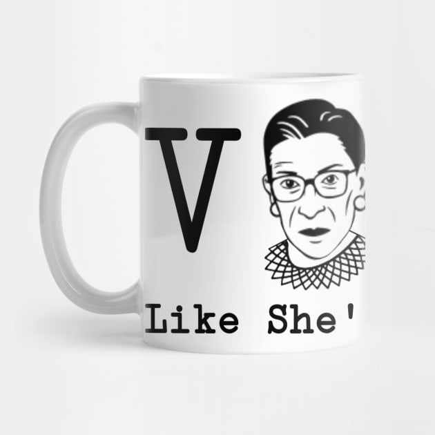 Vote Like She's Watching RBG Ruther Bader Ginsburg for Voterse by gillys